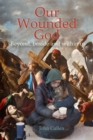 Image for Our wounded god  : beyond, beside and within us