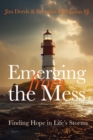 Image for Emerging from the mess  : finding hope in life&#39;s storms