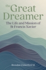Image for The great dreamer  : the life and mission of St. Francis Xavier