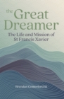 Image for The great dreamer: the life and mission of St. Francis Xavier