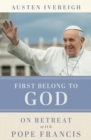 Image for First belong to God  : on retreat with Pope Francis