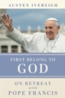 Image for First belong to God: on retreat with Pope Francis