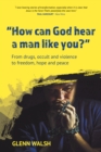 Image for How Can God Hear A Man Like You? : From drugs, occult and violence to freedom, hope and peace