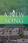 Image for A New Song : From the backstreets of Liverpool to a global House Fellowship movement