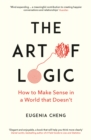 Image for The art of logic  : how to make sense in a world that doesn&#39;t