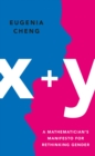 Image for x + y  : a mathematician&#39;s manifesto for rethinking gender