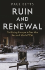 Image for Ruin and renewal  : civilising Europe after the Second World War