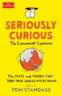 Image for Seriously curious  : The Economist explains the facts and figures that turn your world upside down