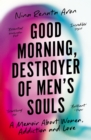 Image for Good morning, destroyer of men&#39;s souls  : a memoir about women, addiction and love