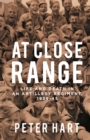 Image for At close range  : life and death in an artillery regiment, 1939-45