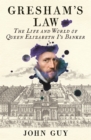 Image for Gresham&#39;s law  : the life and world of Queen Elizabeth I&#39;s banker