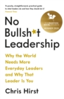 Image for No bullsh*t leadership  : why the world needs more everyday leaders and why that leader is you