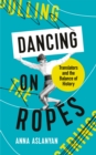 Image for Dancing on ropes  : translators and the balance of history