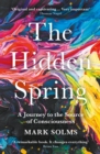 Image for The hidden spring  : a journey to the source of consciousness