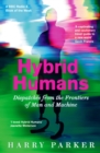 Image for Hybrid humans  : dispatches from the frontiers of man and machine