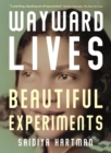 Image for Wayward lives, beautiful experiments  : intimate histories of social upheaval