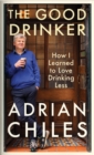 Image for The good drinker  : how I learned to love drinking less