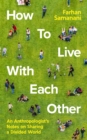 Image for How to live with each other  : an anthropologist&#39;s notes on sharing a divided world