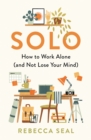 Image for Solo  : how to work alone (and not lose your mind)