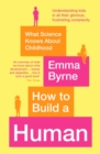 Image for How to build a human  : what science knows about childhood
