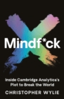 Image for Mindf*ck : Inside Cambridge Analytica’s Plot to Break the World