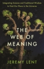 Image for The web of meaning  : integrating science and traditional wisdom to find our place in the universe