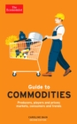 Image for The Economist guide to commodities  : producers, players and prices, markets, consumers and trends