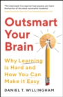 Image for Outsmart your brain  : why learning is hard and how you can make it easy