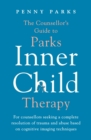 Image for The counsellor&#39;s guide to Parks inner child therapy  : for counsellors seeking a complete resolution of trauma and abuse based on cognitive imaging techniques