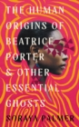 Image for The human origins of Beatrice Porter and other essential ghosts