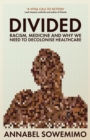 Image for Divided  : racism, medicine and why we need to decolonise healthcare