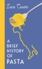 Image for A brief history of pasta  : the Italian food that shaped the world