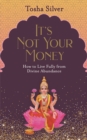 Image for It&#39;s not your money  : how to live fully from divine abundance