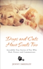 Image for Dogs and cats have souls too: incredible true stories of pets who heal, protect and communicate