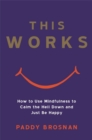 Image for This works  : how to use mindfulness to calm the hell down and just be happy