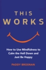 Image for This works: how to use mindfulness to calm the hell down and just be happy