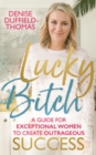 Image for Lucky bitch: a guide for exceptional women to create outrageous success