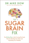 Image for The sugar brain fix  : the 28-day plan to quit craving the foods that are shrinking your brain and expanding your waistline