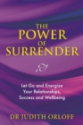 Image for The power of surrender: let go and energize your relationships, success and wellbeing
