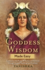 Image for Goddess wisdom made easy  : connect to the power of the sacred feminine through ancient teachings and practices