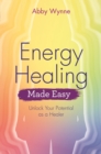 Image for Energy healing made easy: unlock your potential as a healer
