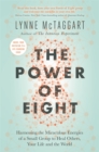 Image for The power of eight  : harnessing the miraculous energies of a small group to heal others, your life and the world