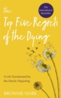 Image for The top five regrets of the dying  : a life transformed by the dearly departing