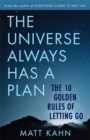 Image for The universe always has a plan  : the 10 golden rules of letting go
