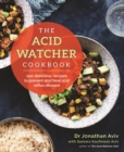 Image for The acid watcher cookbook: 100+ delicious recipes to prevent and heal acid reflux disease