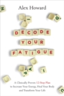 Image for Decode your fatigue  : a clinically proven 12-step plan to increase your energy, heal your body and transform your life