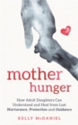 Image for Mother hunger  : how adult daughters can understand and heal from lost nurturance, protection, and guidance