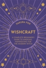 Image for Wishcraft  : a complete beginner&#39;s guide to magickal manifesting for the modern witch