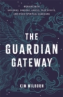 Image for The guardian gateway  : working with unicorns, dragons, angels, tree spirits and other spiritual guardians