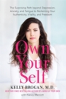 Image for Own your self  : the surprising path beyond depression, anxiety, and fatigue to reclaiming your authenticity, vitality, and freedom